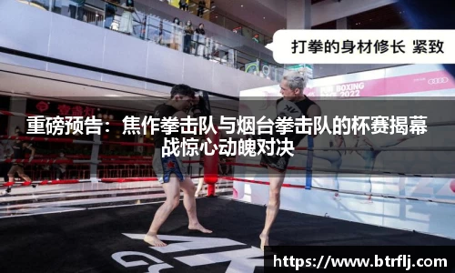 重磅预告：焦作拳击队与烟台拳击队的杯赛揭幕战惊心动魄对决